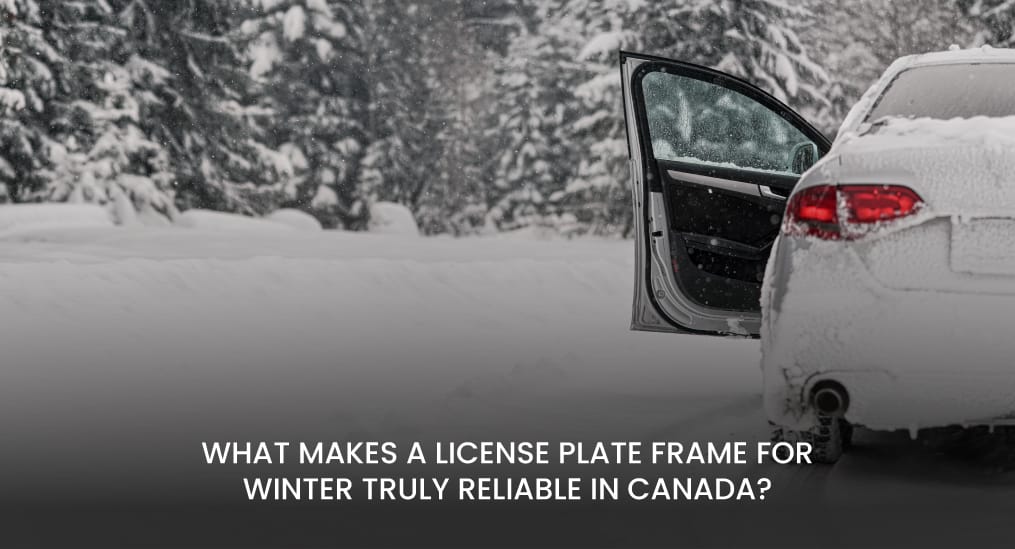 What-Makes-a-License-Plate-Frame-for-Winter-Truly-Reliable-in-Canada